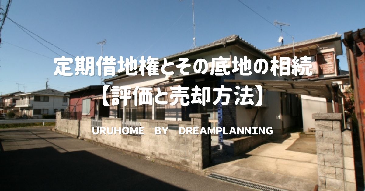 定期借地権とその底地の相続【相続税評価と売却方法】