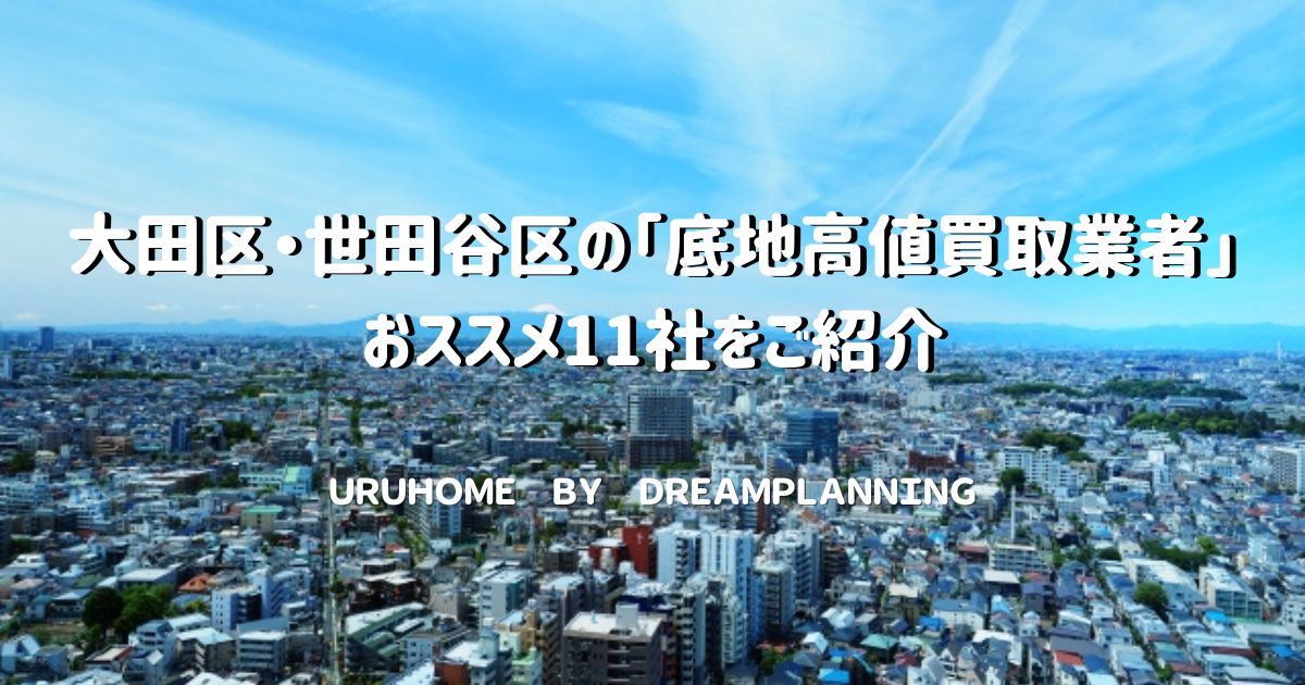 大田区、世田谷区の「底地高値買取業者」お勧めの11社をご紹介
