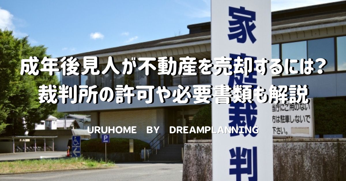 成年後見人が不動産を売却するには？【裁判所の許可や必要書類も解説】